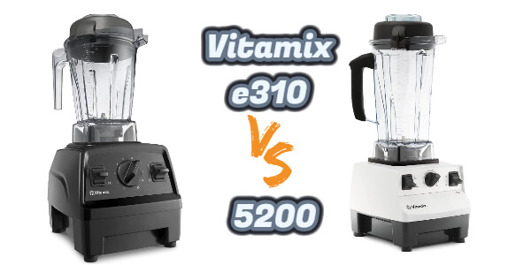 Vitamix e310 vs 5200 Comparison
