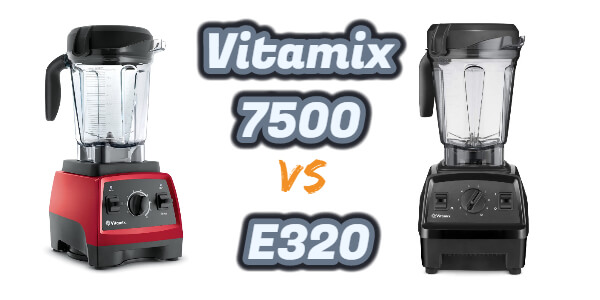 Vitamix 7500 Vs E320