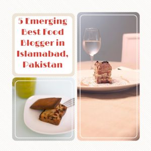 Emerging Best Food Blogger in Islamabad
